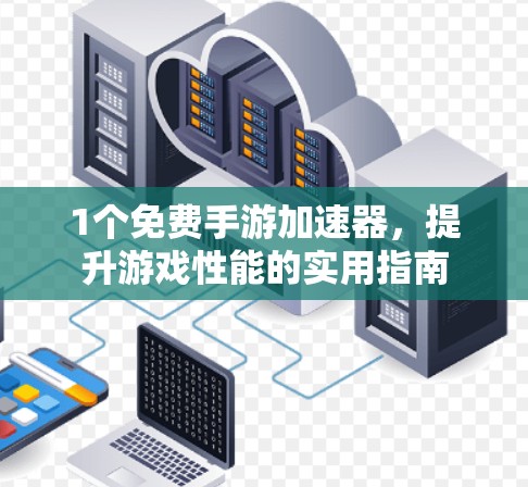 1个免费手游加速器，提升游戏性能的实用指南