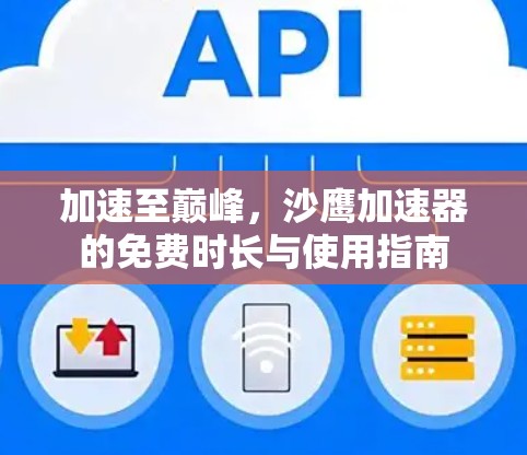 加速至巅峰，沙鹰加速器的免费时长与使用指南