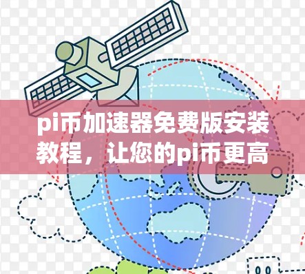 pi币加速器免费版安装教程，让您的pi币更高效