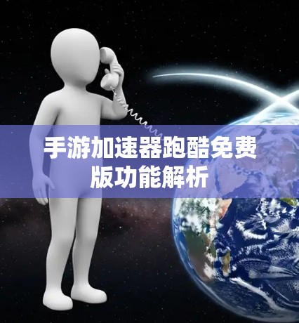 手游加速器跑酷免费版功能解析 手游加速器跑酷免费版功能解析