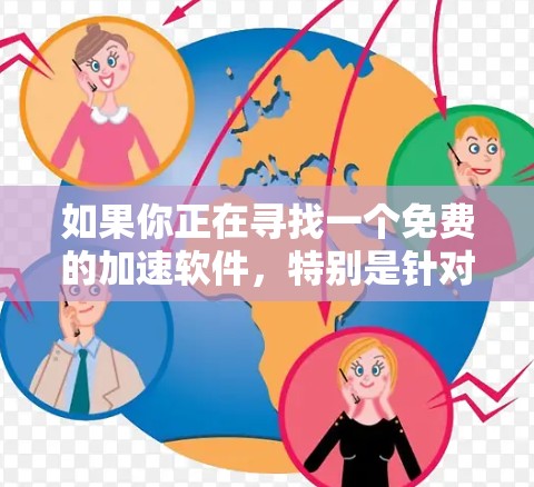 如果你正在寻找一个免费的加速软件，特别是针对电脑的加速工具，以下是一些推荐的加速软件，它们是永久免费版的，适合多端加速的需求