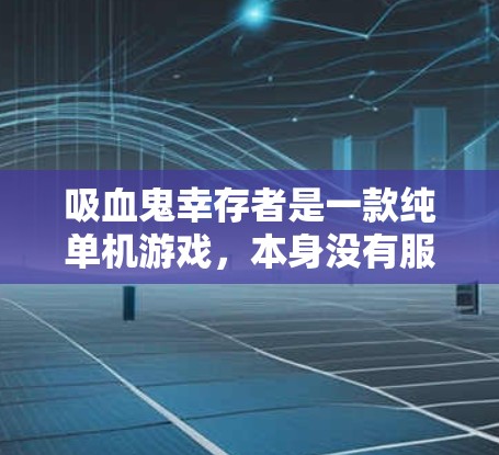 吸血鬼幸存者是一款纯单机游戏,本身没有服务器联机需求,理论上不需要网络加速器来解决卡顿或延迟问题。你之所以遇到卡顿、掉帧或启动慢,通常和电脑配置、驱动设置或BUG有关 吸血鬼幸存者是一款纯单机游戏,本身没有服务器联机需求,理论上不需要网络加速器来解决卡顿或延迟问题。你之所以遇到卡顿、掉帧或启动慢,通常和电脑配置、驱动设置或BUG有关