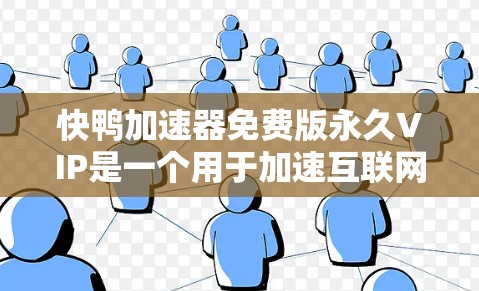 快鸭加速器免费版永久VIP是一个用于加速互联网速度的软件，适合在需要快速下载数据或提高网络连接速度时使用。以下是对其的主要信息的详细分析
