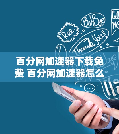 百分网加速器下载免费 百分网加速器怎么用 百分网免费版下载步骤