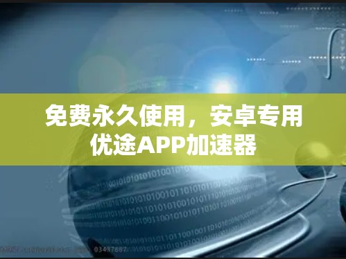 免费永久使用，安卓专用优途APP加速器