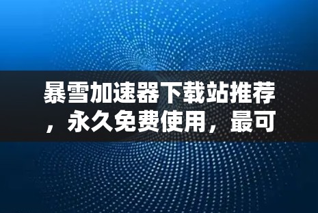 暴雪加速器下载站推荐，永久免费使用，最可靠 fastest！