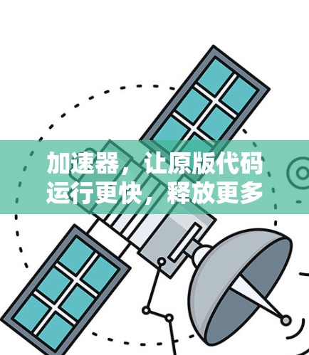 加速器，让原版代码运行更快，释放更多潜力
