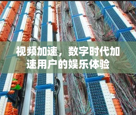 视频加速，数字时代加速用户的娱乐体验