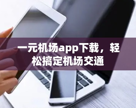 一元机场app下载，轻松搞定机场交通