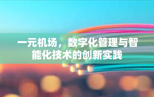 一元机场，数字化管理与智能化技术的创新实践