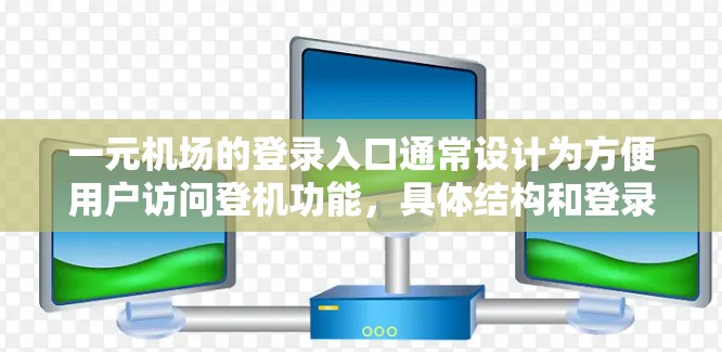 一元机场的登录入口通常设计为方便用户访问登机功能，具体结构和登录流程如下