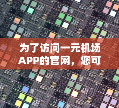 为了访问一元机场APP的官网，您可以按照以下步骤进行