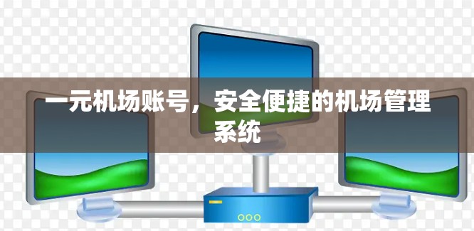 一元机场账号，安全便捷的机场管理系统