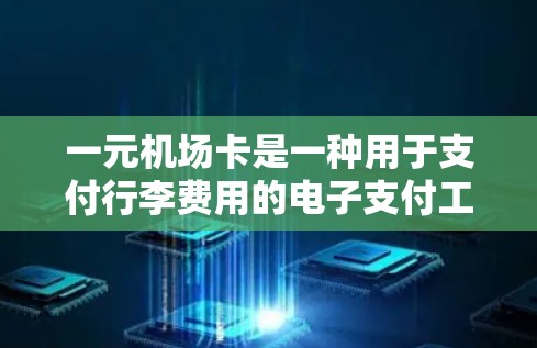 一元机场卡是一种用于支付行李费用的电子支付工具，适合经常出差或携带行李的旅客。以下是一步一步的购买和使用指南