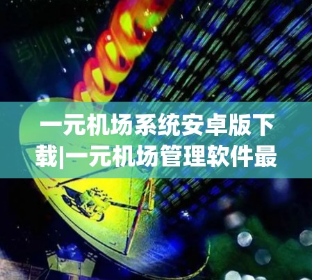 一元机场系统安卓版下载|一元机场管理软件最新版本
