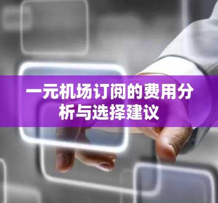 一元机场订阅的费用分析与选择建议