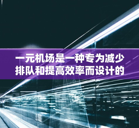 一元机场是一种专为减少排队和提高效率而设计的机场结构，通常只有一条登机和起飞通道。以下是对一元机场配置的详细分析和建议