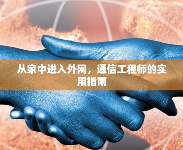 从家中进入外网,通信工程师的实用指南 从家中进入外网,通信工程师的实用指南