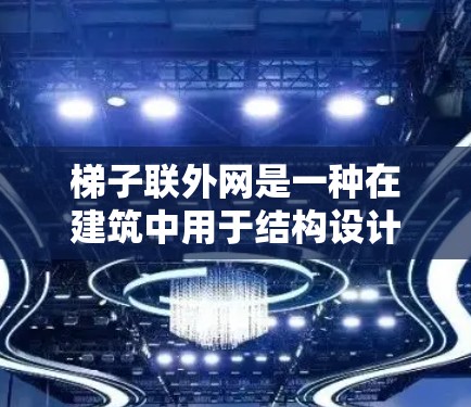 梯子联外网是一种在建筑中用于结构设计和支撑的装置,通过将梯子连接到外网,增强了屋顶和外网的稳定性。以下是关于该技术的详细信息 梯子联外网是一种在建筑中用于结构设计和支撑的装置,通过将梯子连接到外网,增强了屋顶和外网的稳定性。以下是关于该技术的详细信息