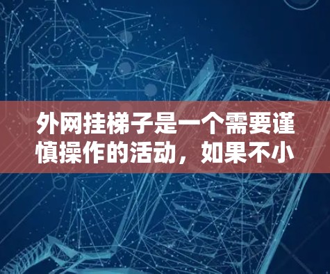 外网挂梯子是一个需要谨慎操作的活动，如果不小心将梯子挂在外网，可能会引发一些安全隐患。以下是外网挂梯子可能会带来的风险及应对措施