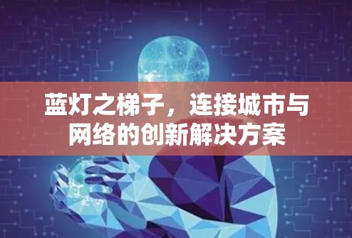 蓝灯之梯子，连接城市与网络的创新解决方案