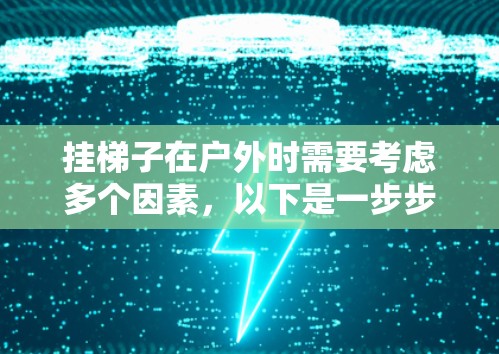 挂梯子在户外时需要考虑多个因素，以下是一步步的指南