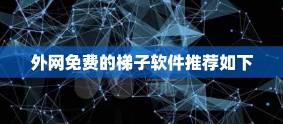 外网免费的梯子软件推荐如下