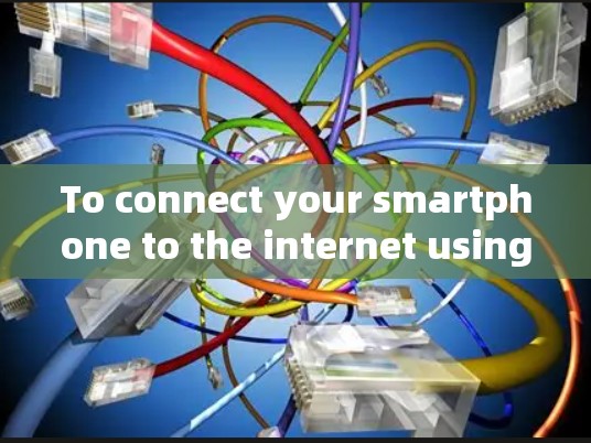 To connect your smartphone to the internet using a ladder,follow these organized steps: