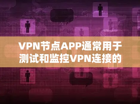 VPN节点APP通常用于测试和监控VPN连接的速率、网络稳定性以及数据流量。以下是一些常见用于VPN节点APP测试的地点和工具 VPN节点APP通常用于测试和监控VPN连接的速率、网络稳定性以及数据流量。以下是一些常见用于VPN节点APP测试的地点和工具