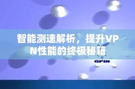 智能测速解析，提升VPN性能的终极秘籍