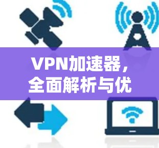 VPN加速器,全面解析与优化你的网络速度 VPN加速器,全面解析与优化你的网络速度
