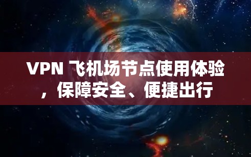 VPN 飞机场节点使用体验，保障安全、便捷出行