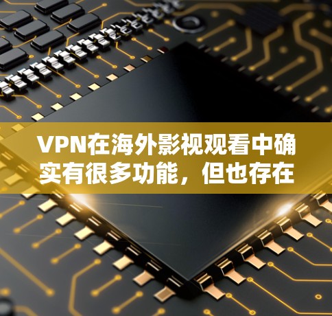 VPN在海外影视观看中确实有很多功能,但也存在一些潜在的风险和挑战。以下是基于这些因素的分析 VPN在海外影视观看中确实有很多功能,但也存在一些潜在的风险和挑战。以下是基于这些因素的分析