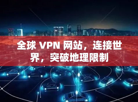 全球 VPN 网站，连接世界，突破地理限制