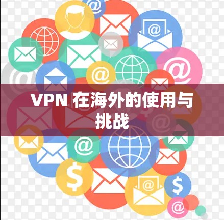 VPN 在海外的使用与挑战