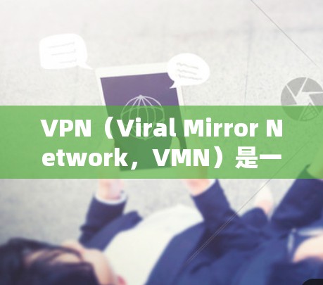 VPN（Viral Mirror Network，VMN）是一个国际互联网服务，允许用户访问来自世界各地的网站，包括国际服务器和国际网站。使用VPN访问国际网站时，需要注意以下几点