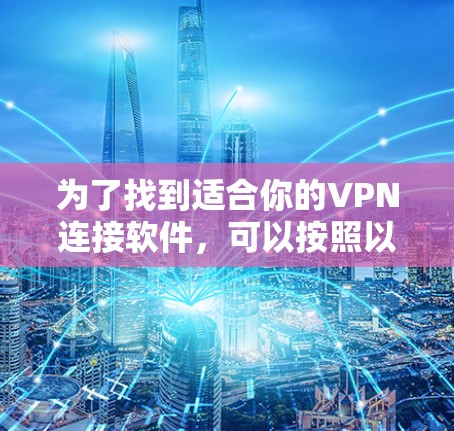 为了找到适合你的VPN连接软件，可以按照以下步骤进行操作