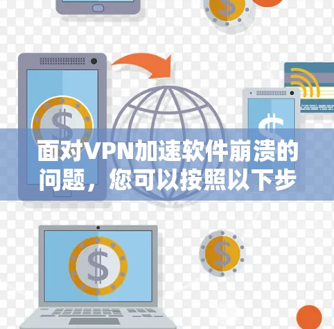 面对VPN加速软件崩溃的问题，您可以按照以下步骤进行处理