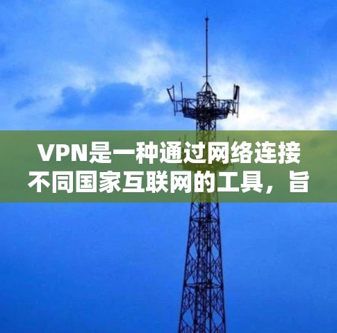 VPN是一种通过网络连接不同国家互联网的工具，旨在提供安全的在线服务。虽然VPN听起来很酷，但下载和使用VPN需要遵守法律和合规规定，确保服务的安全性和合法性。以下是一步步的建议