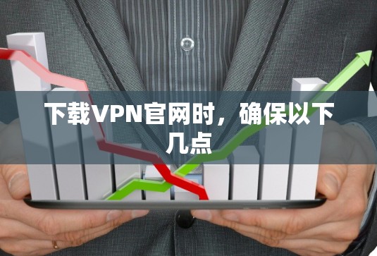 下载VPN官网时，确保以下几点