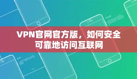 VPN官网官方版，如何安全可靠地访问互联网