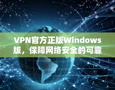VPN官方正版Windows版，保障网络安全的可靠选择
