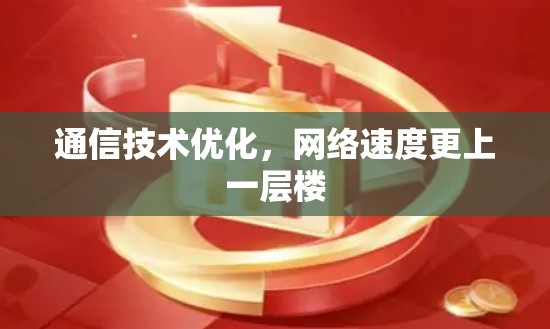 通信技术优化，网络速度更上一层楼