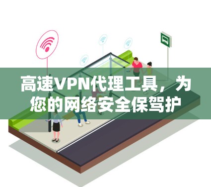 高速VPN代理工具，为您的网络安全保驾护航