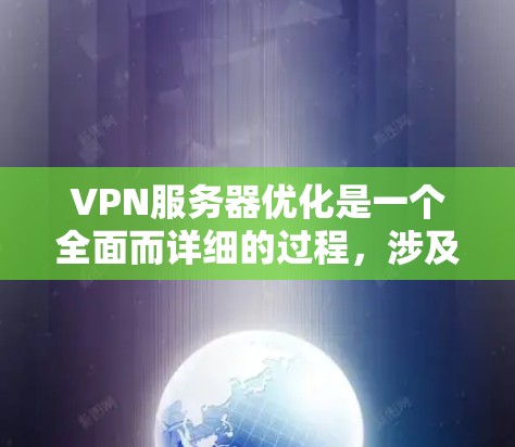 VPN服务器优化是一个全面而详细的过程,涉及多个方面以确保服务器高效、安全且可靠。以下是优化VPN服务器的关键步骤 VPN服务器优化是一个全面而详细的过程,涉及多个方面以确保服务器高效、安全且可靠。以下是优化VPN服务器的关键步骤