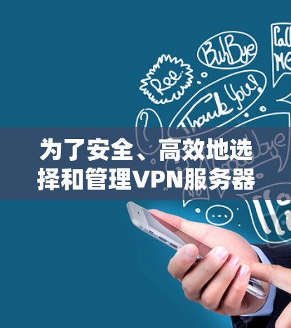 为了安全、高效地选择和管理VPN服务器的位置,以下是一个逐步指南,结合了地理位置、服务器位置和网络技术因素 为了安全、高效地选择和管理VPN服务器的位置,以下是一个逐步指南,结合了地理位置、服务器位置和网络技术因素