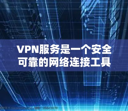 VPN服务是一个安全可靠的网络连接工具，帮助用户从真实网络中避开，享受虚拟网络。以下是详细的使用步骤指南