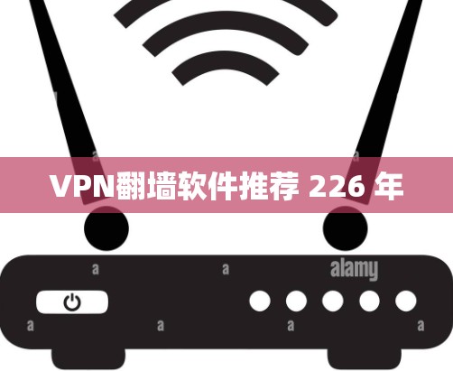 VPN翻墙软件推荐 226 年 VPN翻墙软件推荐 226 年