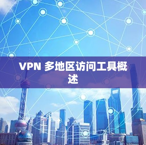 VPN 多地区访问工具概述