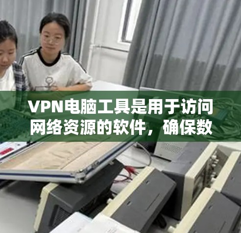 VPN电脑工具是用于访问网络资源的软件,确保数据安全和不受网络攻击影响。以下是几种常见的VPN电脑工具及其用途 VPN电脑工具是用于访问网络资源的软件,确保数据安全和不受网络攻击影响。以下是几种常见的VPN电脑工具及其用途